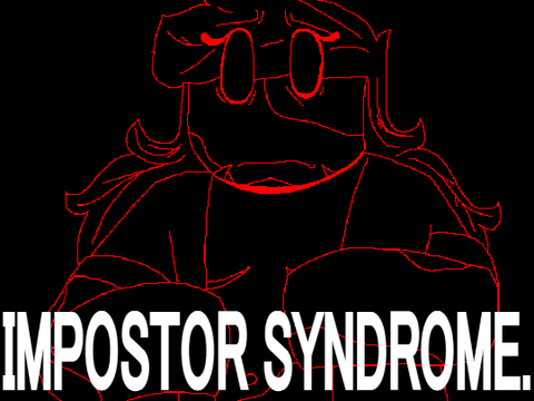 - IMPOSTOR SYNDROME. -