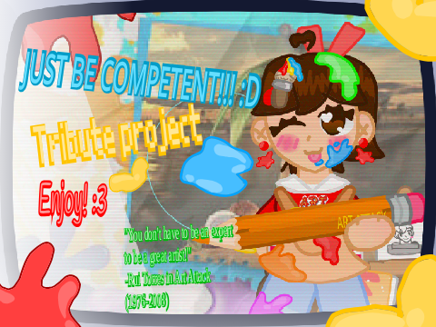 JUST BE COMPETENT!!! :D (tribute project :3)