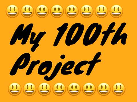 My 100th project!!!
