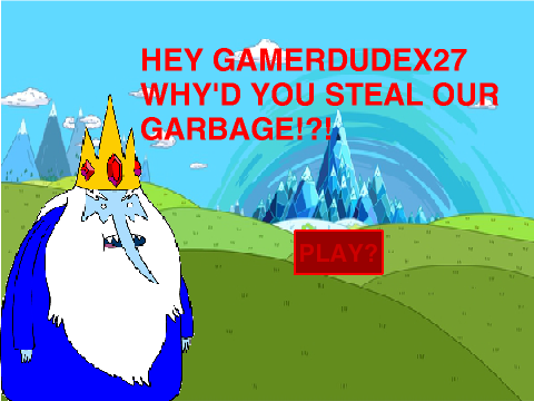 Hey Gamerdudex27 Why'd You Steal Our Garbage?!?