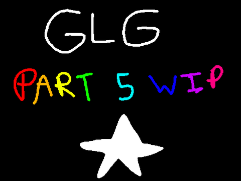 ☆ GLG - Part 5 HEAVY WIP ☆