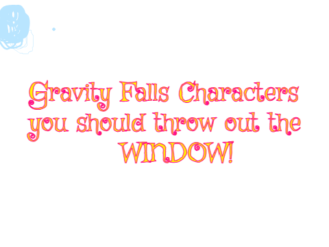 Gravity Falls Characters You Should Throw Out The Window