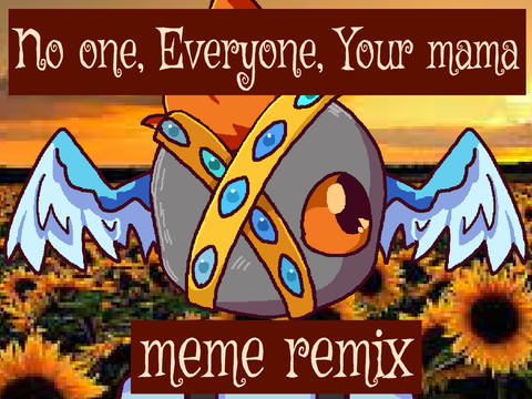 No One, Everyone, Your Mama // meme remix