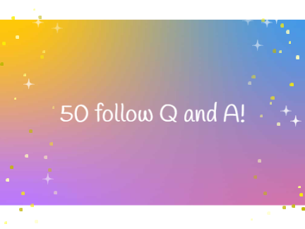 50 follows Q&A!