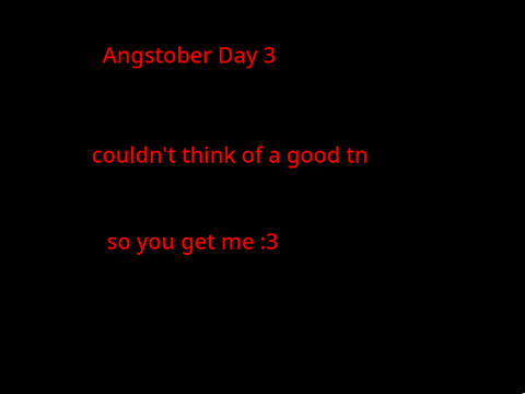 Angstober Day 3