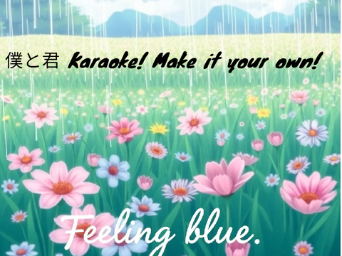 Karaoke; 僕と君! This is my OWN song! So you can make any tempo you want!
