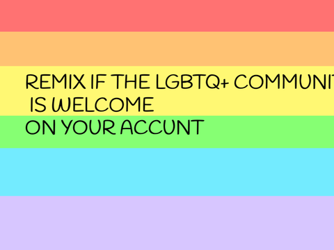 Remix if the LGBTQ+ Community is welcome on your Account!