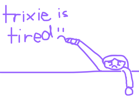 trixie is tired :(