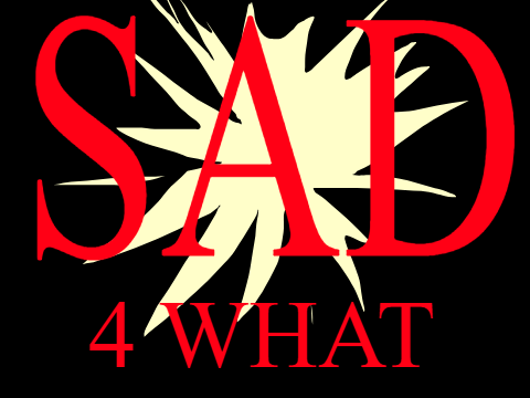 SAD 4 WHAT 