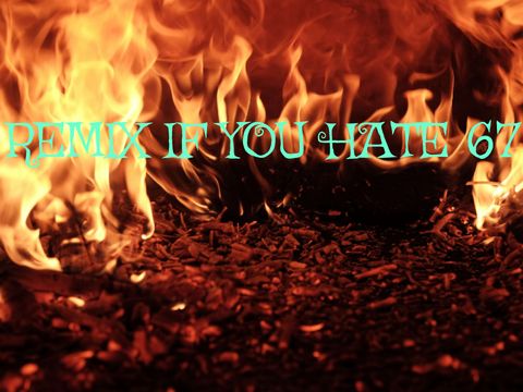 REMIX IF YOU HATE 67 remix