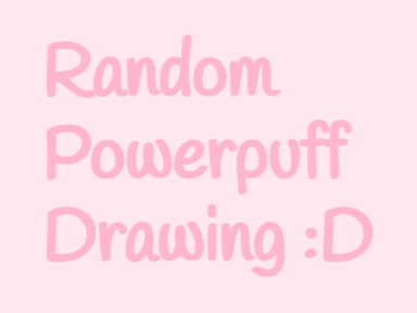 Random Powerpuff Thing :D