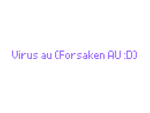 My Virus au(Forsaken Au!! :DDD)