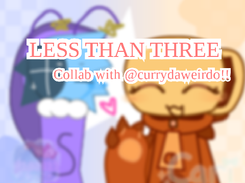 Less than three || Collab w/@currydaweirdo