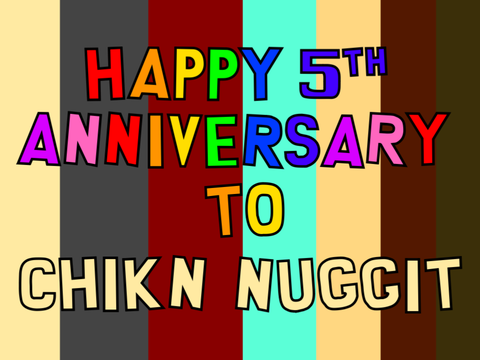 happy anniversary to chikn nuggit.