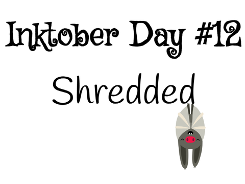 Inktober #12 / Shredded