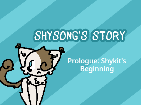 ~~~ Shysong's Story ~~~ Prologue: Shykit's Beginning ~~~ REMAKE ~~~
