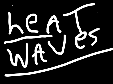 Heat waves.