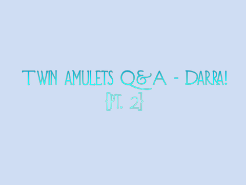 Twin Amulets Q&A - Darra! (pt. 2)