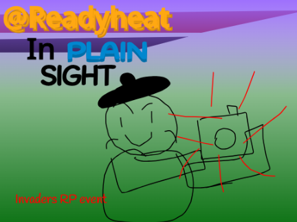 @Readyheat in Plain Sight || Invaders-RP-Chapter 3 EVENT \\\\\