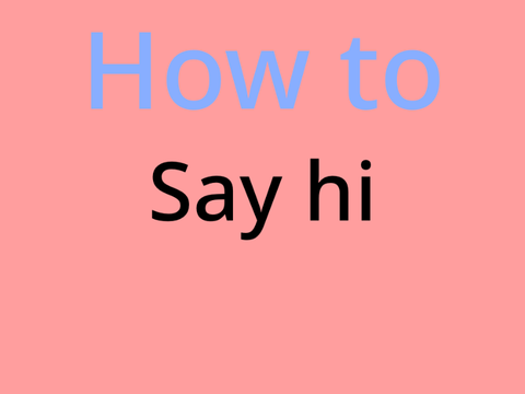 How to say “hi”