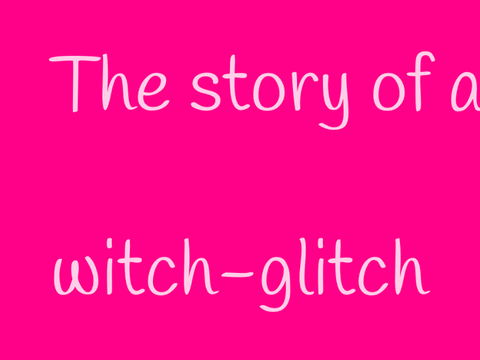 The story of a Witch-Glitch