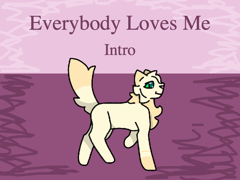 || EVERYBODY LOVES ME || INTRO ||