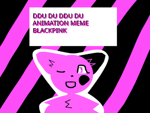 뚜두뚜두/ddu du ddu du animation meme blackpink