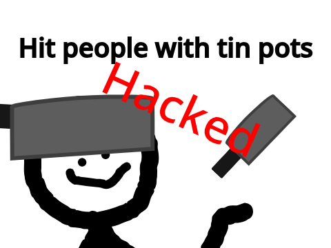 Hit people with tin pots hacked