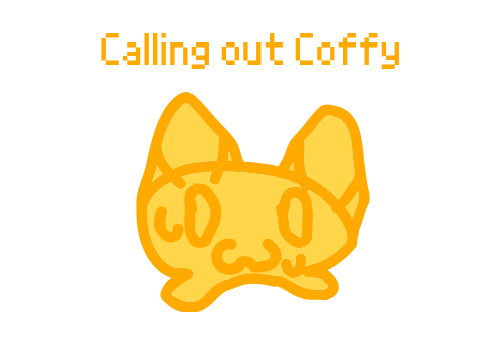 Calling out Coffy (´-﹏-`；)