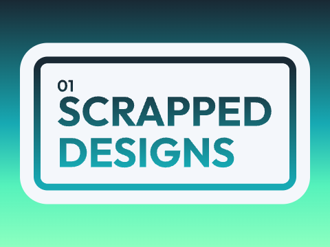 01 / Scrapped Designs