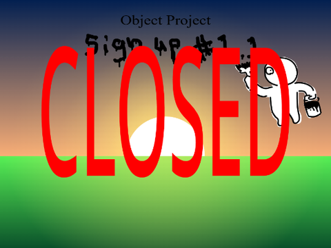 CLOSEd... Object Project sign up #1.1