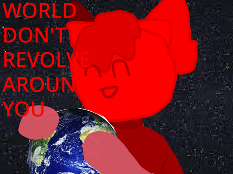 ♥ WORLD DONT REVOLVE AROUND YOU ♥ || 