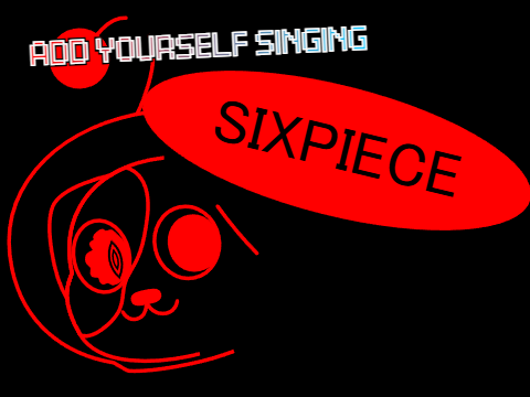 Add yourself/your oc singing SIXPIECE (0)