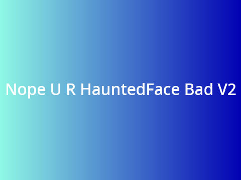 Nope U R HauntedFace Bad V2