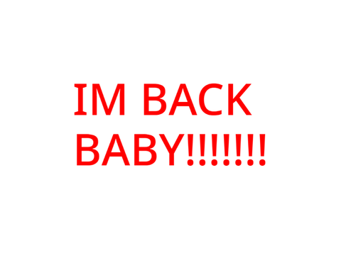 IM BACK BABY!