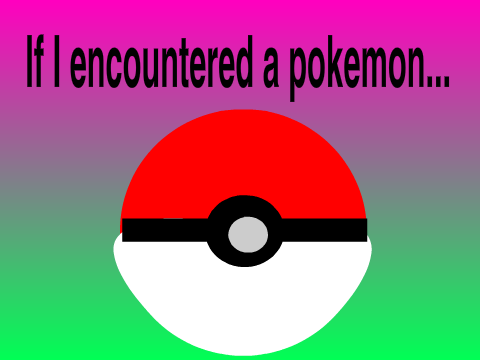 If I encountered a Pokèmon...