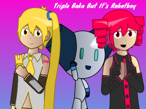 Triple Baka but its Robotboy