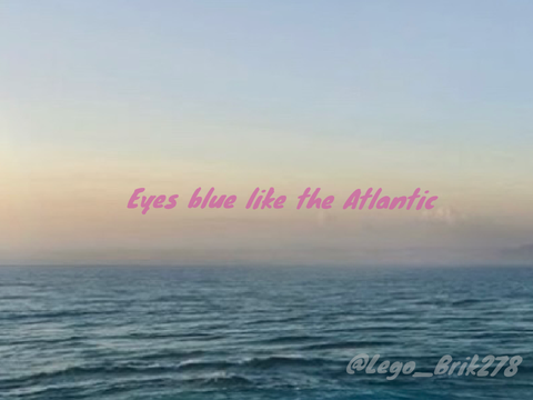 Eyes blue like the Atlantic