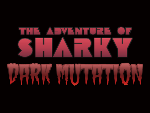 The Adventure of Sharky: Dark Mutation (UNFINSIHED)