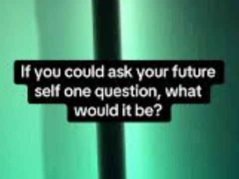 If you could ask you future self one question what would it be?