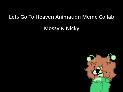 |=+- Lets Go To Heaven Animeme | Collaboration | Feat: Mossy & Nicky -+=|