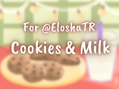 Cookies and Milk| AT with @EloshaTR!