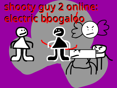 [ONLINE] shooty guy 2 electric boogaloo 