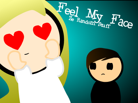 Feel My Face- Ze Random Stuff (#1)