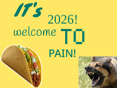 its 2026! welcome to pain! yay