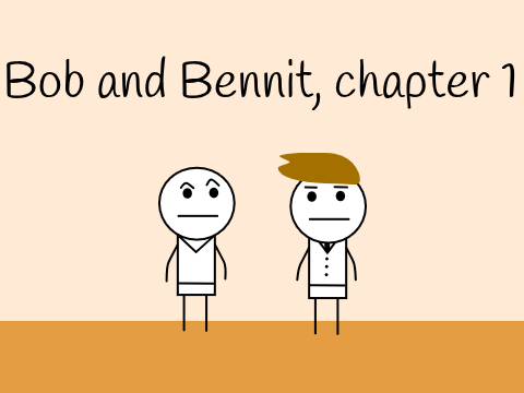 Bob and Bennit - chapter 1