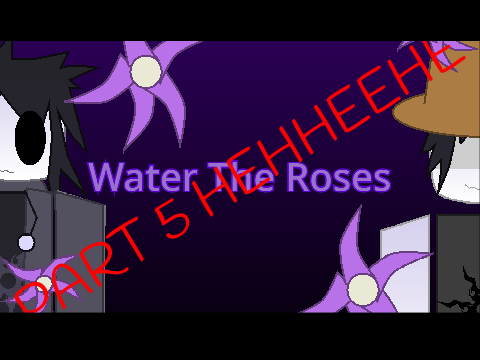 water the roses || wip!!