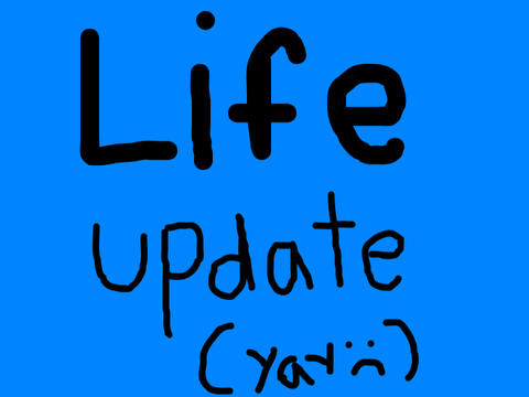 Life update 1
