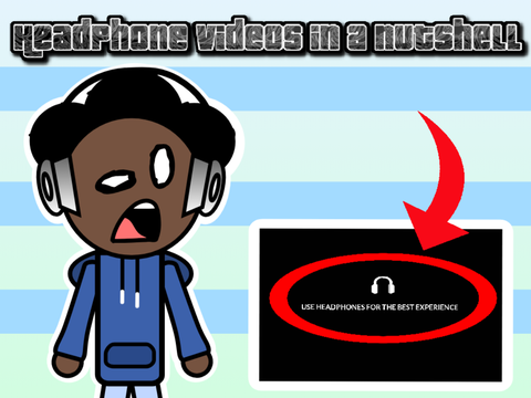 Headphone videos in a nutshell