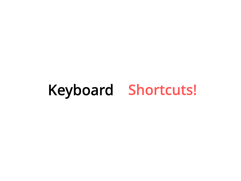 Keyboard Shortcuts!